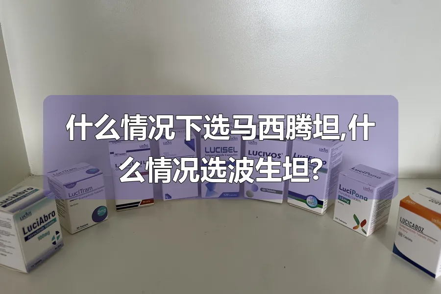 什么情况下选马西腾坦,什么情况选波生坦?
